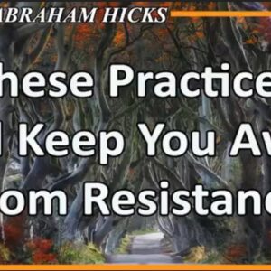 Abraham Hicks 💖 THESE PRACTICES WILL KEEP YOU AWAY FROM RESISTANCE