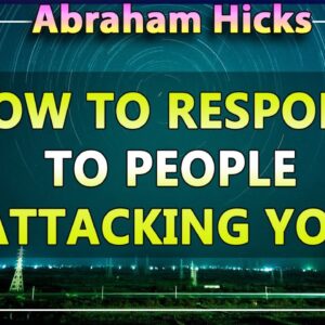 Abraham Hicks Meditation — HOW TO RESPOND TO PEOPLE ATTACKING YOU (Esther Hicks Law Of Attraction)
