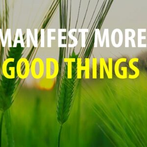 Manifest More Good Things ▸ LOA Affirmations for Love, Self Growth, Positivity, Joy, Abundance