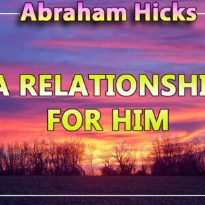 Abraham Hicks 2020 — A RELATIONSHIP FOR HIM (Esther Hicks 2020)
