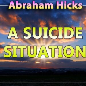 Abraham Hicks 2020 â€” A SUICIDE SITUATION (Esther Hicks 2020)
