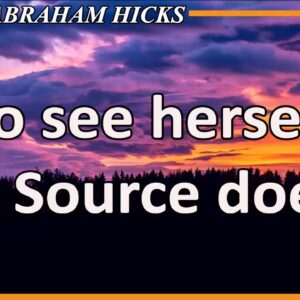 Abraham Hicks 2020 — TO SEE HERSELF AS SOURCE DOES (Esther Hicks 2020)