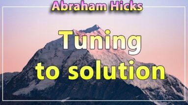 Abraham Hicks 2020 — TUNING TO SOLUTION (Esther Hicks 2020)