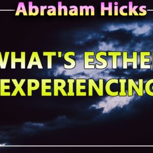 Abraham Hicks 2020 — WHAT'S ESTHER EXPERIENCING (Esther Hicks 2020)
