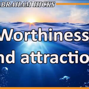 Abraham Hicks 2020 — WORTHINESS AND ATTRACTION (Esther Hicks 2020)
