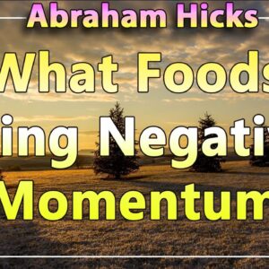 Abraham Hicks 2020 — WHAT FOODS BRING NEGATIVE MOMENTUM (Esther Hicks 2020)