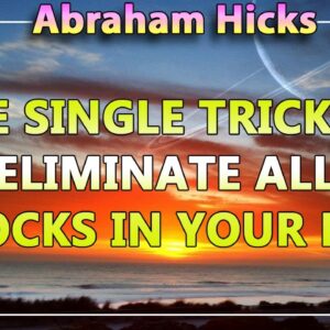 Abraham Hicks 2020 — THE SINGLE TRICK TO ELIMINATE ALL BLOCKS IN YOUR LIFE (Esther Hicks 2020)