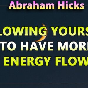 Abraham Hicks 2020 — ALLOWING YOURSELF TO HAVE MORE ENERGY FLOW (Esther Hicks 2020)