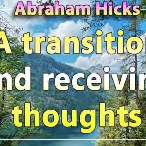 Abraham Hicks 2020 — A TRANSITION AND RECEIVING THOUGHTS (Esther Hicks 2020)