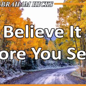 Abraham Hicks 💖 BELIEVE IT BEFORE YOU SEE IT