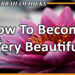 Abraham Hicks 💖 HOW TO BECOME VERY BEAUTIFUL