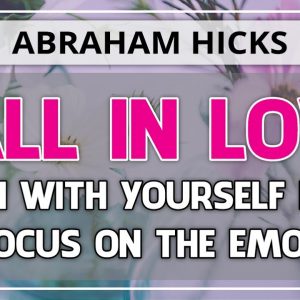 Abraham Hicks 💞 FALL IN LOVE ALIGN WITH YOURSELF FIRST