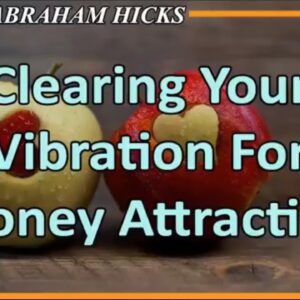 Abraham Hicks Meditation — CLEARING YOUR VIBRATION FOR MONEY ATTRACTION