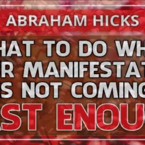 Abraham Hicks Meditation — WHAT TO DO WHEN YOUR MANIFESTATION IS NOT COMING FAST ENOUGH