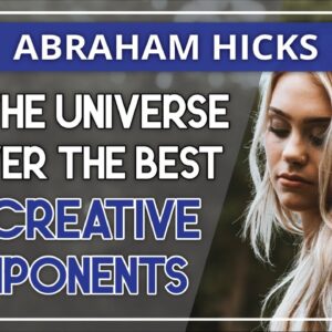 Abraham Hicks Meditation — LET THE UNIVERSE DELIVER THE BEST CO CREATIVE COMPONENTS