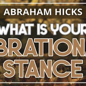 Abraham Hicks 💞 WHAT IS YOUR VIBRATIONAL STANCE
