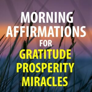 Morning Affirmations for Gratitude, Miracles, Prosperity, Wealth, Success, Abundance