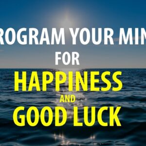 Affirmations for Happiness, Joy, Good Luck - Program Your Mind for Positivity