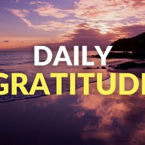 DAILY GRATITUDE - Gratitude Affirmations - Be Thankful for What You Have so More Can Come to You
