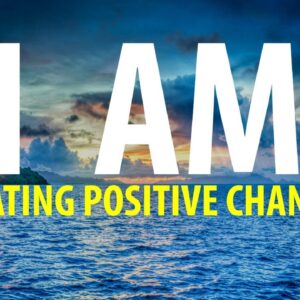 I AM Creating Positive Changes In My Life - Affirmations for Bringing Positive Changes to Your Life