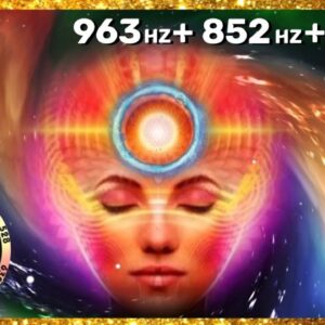 🙏 963Hz + 852Hz + 639Hz The Frequency of Gods, Miracle Tones, Activate Pineal Gland, Open Third Eye