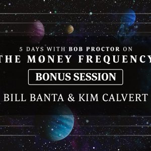 Bonus Session | Bill Banta & Kim Calvert | 5 Days with Bob Proctor on the Money Frequency