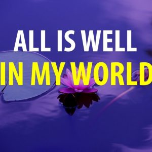 ALL IS WELL IN MY WORLD - Affirmations to help you feel Safe and have Peace of Mind