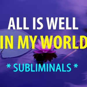 ðŸŽ§ SUBLIMINAL ðŸŽ§ ALL IS WELL IN MY WORLD - Affirmations to help you feel Safe and have Peace of Mind