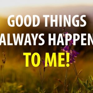 GOOD THINGS ALWAYS HAPPEN TO ME - Affirmations to Set Positive Intentions