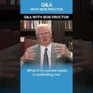 Bob Proctor Q&A  | What if My Current Reality Is Controlling Me?