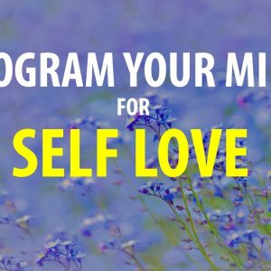 Program Your Mind for SELF LOVE - Affirmations for Self Love, Worthiness, Confidence, Kindness