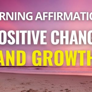 Morning Affirmations for Positive Change and Growth