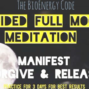 Guided Full Moon #Meditation #Manifest Forgive & Release @The BioEnergy Code
