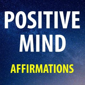 Affirmations for Positive Thinking, Happiness, Abundance, Joy, Worthiness