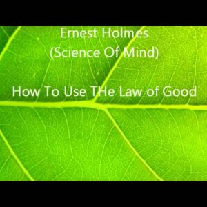 Ernest Holmes - How To Use The Law of Good