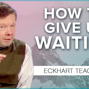 Give Up Waiting as a Normal State of Mind: Special Teaching with Eckhart