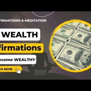 Repeat These 50 Wealth Affirmations Each Day to Become Wealthy