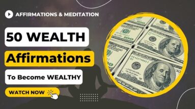 Repeat These 50 Wealth Affirmations Each Day to Become Wealthy