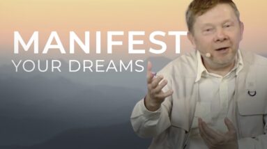 How to Successfully Manifest Your Dreams | Eckhart Tolle