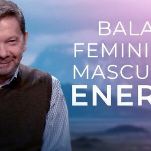 Why Balancing Masculine and Feminine Energy is ESSENTIAL | Yin and Yang with Eckhart Tolle
