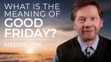 The Real Message of Good Friday | Special Easter Meditation with Eckhart Tolle