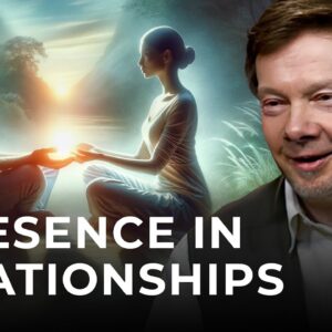 Being More Present in Our Relationships | Eckhart Tolle