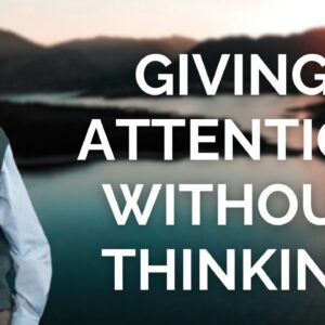 Eckhart Tolle on Giving Attention Without Thinking