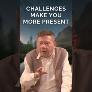 Challenges Make You More Present, with Eckhart Tolle