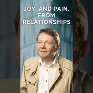 Joy, And Pain, From Relationships, with Eckhart Tolle