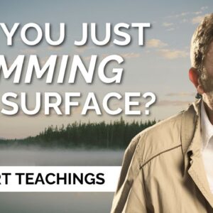Are You Skimming the Surface? with Eckhart Tolle