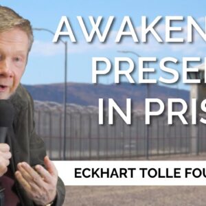 Awakening Presence in Prison | Eckhart Tolle Foundation
