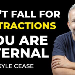 Don't Fall For Distractions, You Are Eternal - Kyle Cease