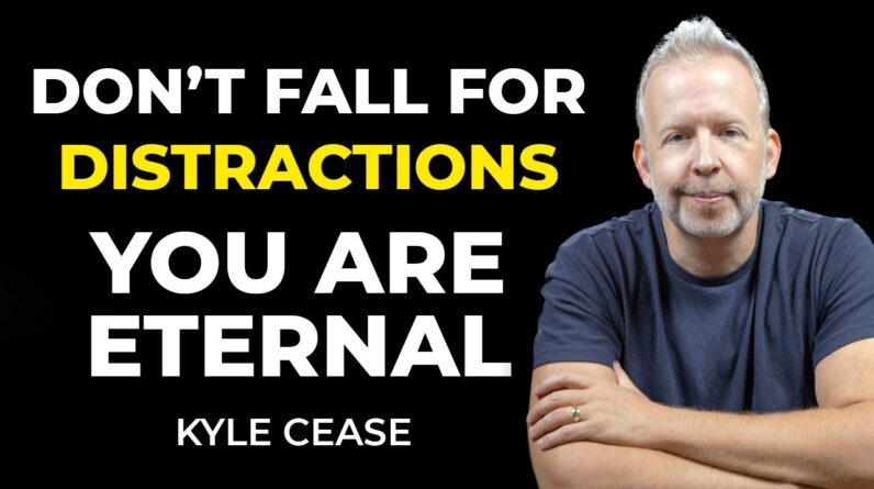 Don't Fall For Distractions, You Are Eternal - Kyle Cease