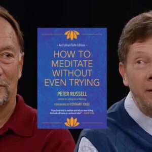 Eckhart Tolle & Peter Russell on HOW TO MEDITATE WITHOUT EVEN TRYING